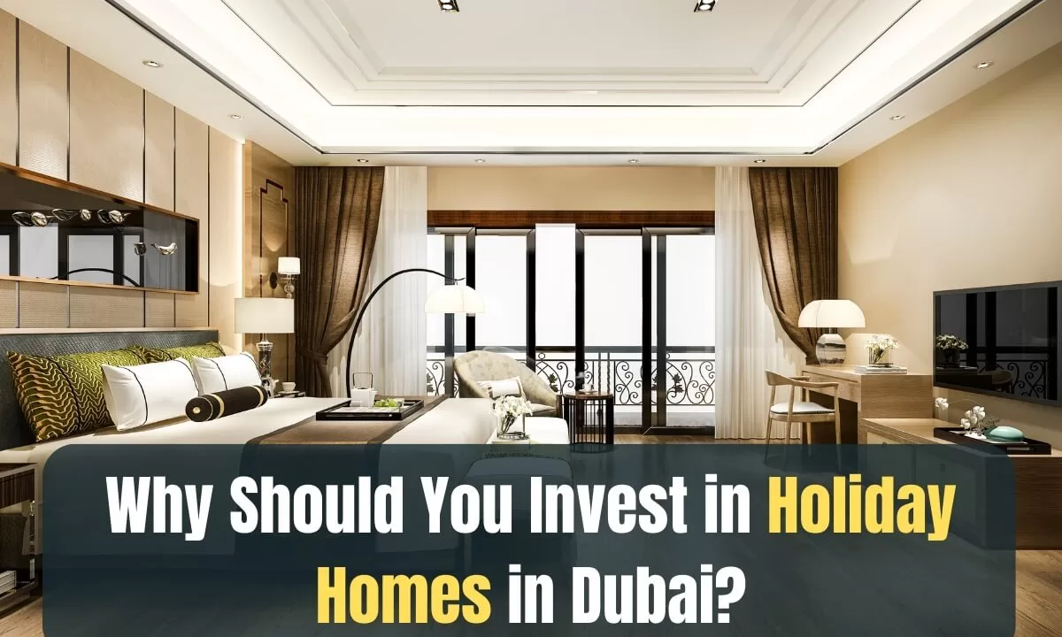 Why Should You Invest in Holiday Homes in Dubai?