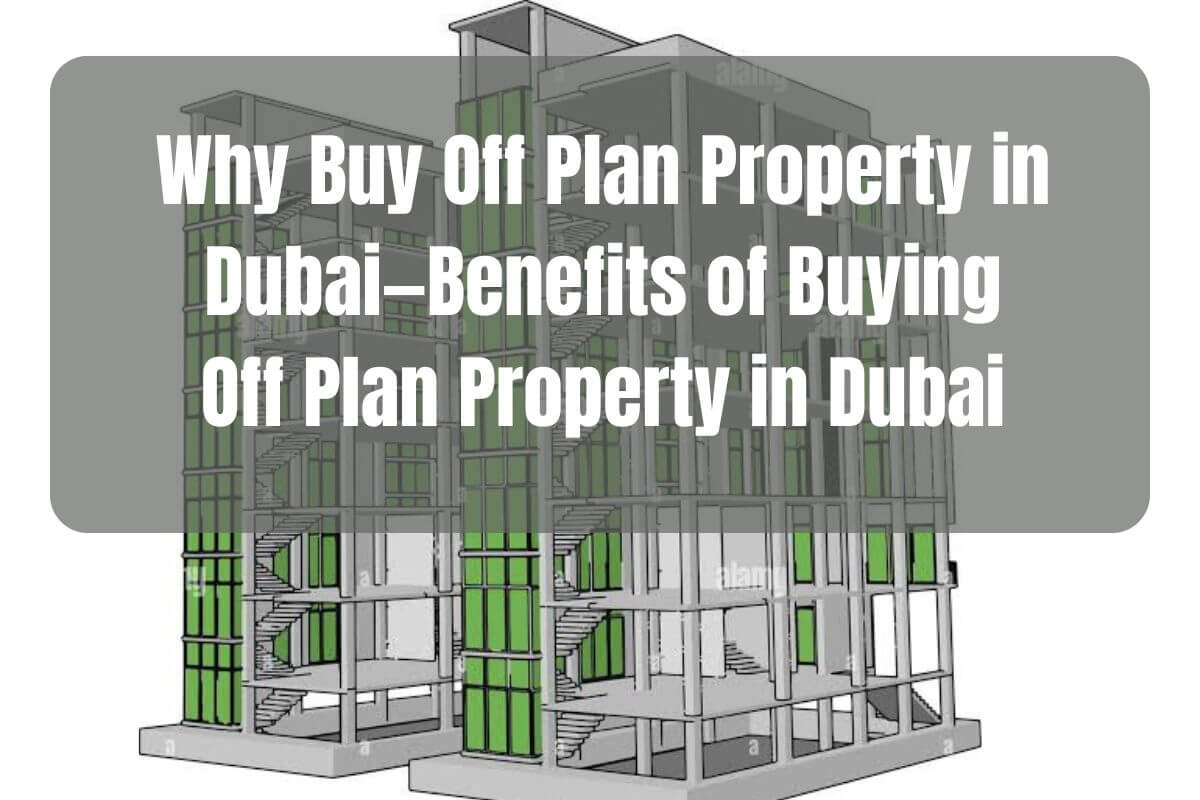 Why Buy Off Plan Property in Dubai—Benefits of Buying Off Plan Property in Dubai image