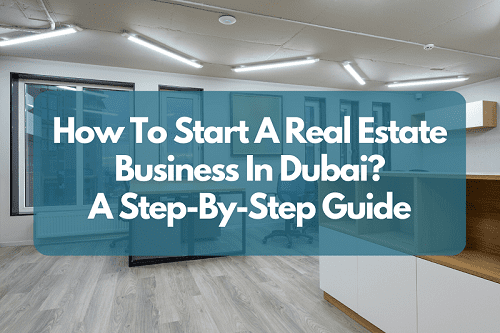 How to Start a Real Estate Business in Dubai—Step-By-Step Guide image