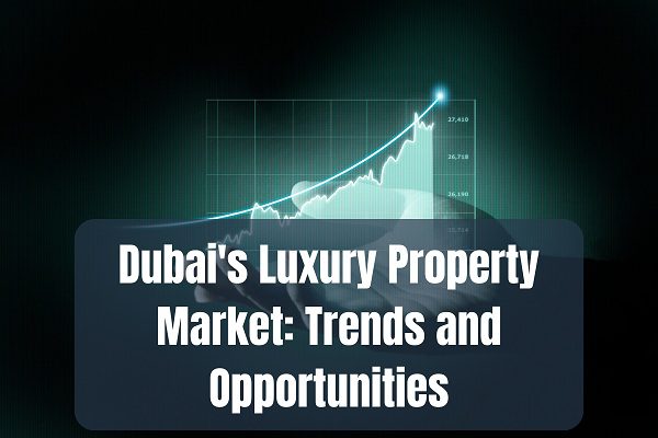 Dubai’s Luxury Property Market: Trends and Opportunities image