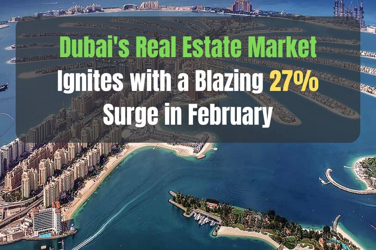 Dubai Real Estate News: Dubai’s Real Estate Market Ignites with a Blazing 27% Surge in February image